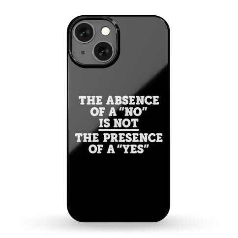 The Absence Of A "No" Is Not The Presence Of A "Yes" - Consent Phone Case