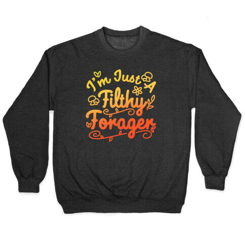 I'm Just A Filthy Forager Pullover
