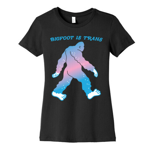 Bigfoot Is Trans Womens T-Shirt