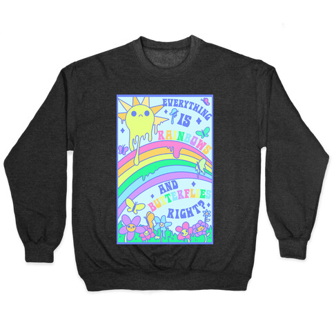 Everything is Rainbows and Butterflies Right? Pullover