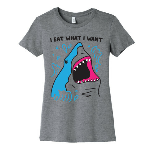 I Eat What I Want Shark Womens T-Shirt