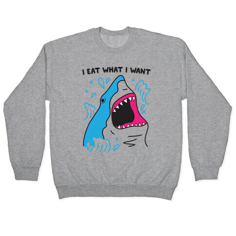 I Eat What I Want Shark Pullover