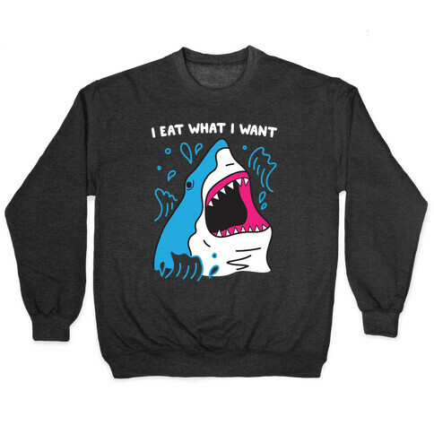 I Eat What I Want Shark Pullover