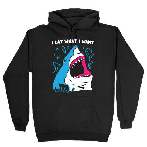 I Eat What I Want Shark Hooded Sweatshirt