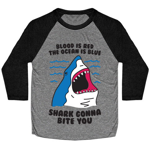 Blood Is Red, The Ocean Is Blue, Shark Gonna Bite You Baseball Tee