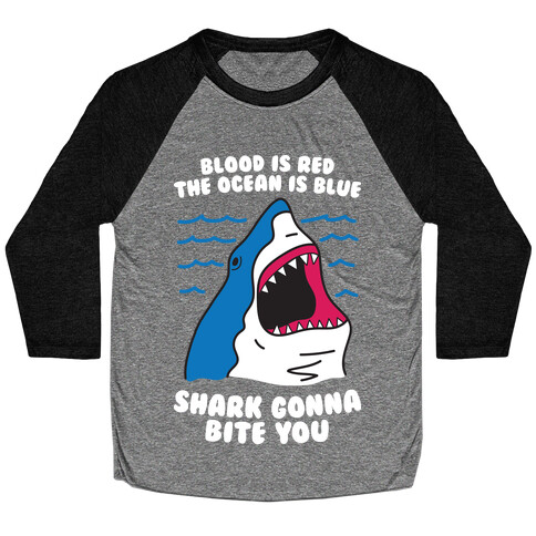 Blood Is Red, The Ocean Is Blue, Shark Gonna Bite You Baseball Tee