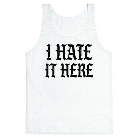 I Hate It Here Tank Top