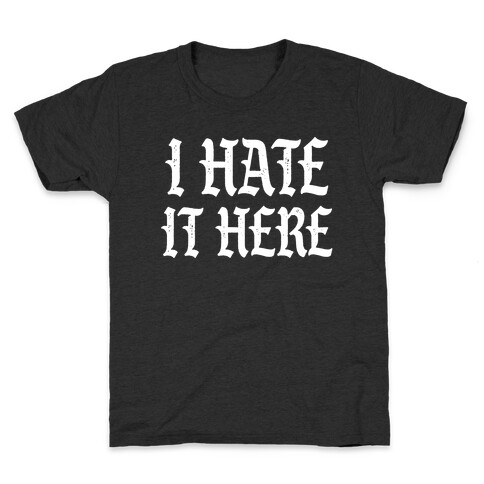 I Hate It Here Kids T-Shirt