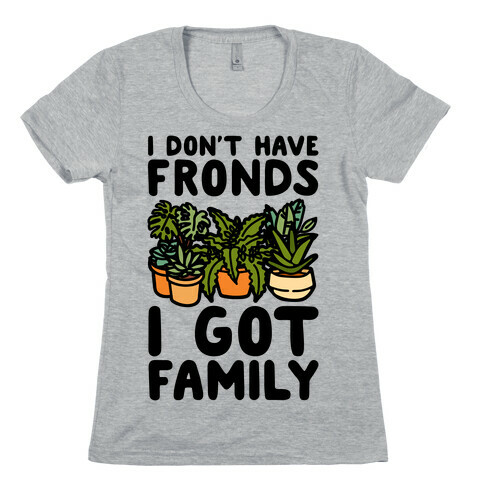 I Don't Have Fronds I Got Family Parody Womens T-Shirt