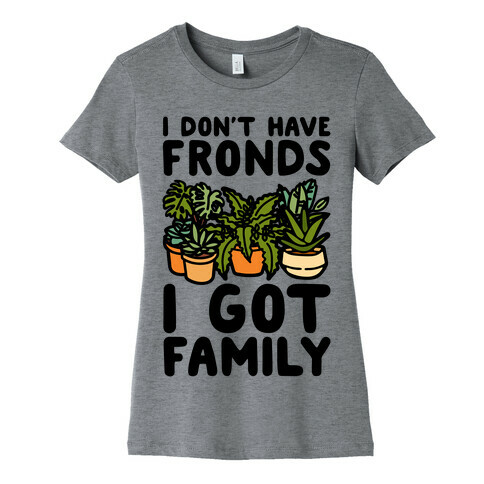 I Don't Have Fronds I Got Family Parody Womens T-Shirt