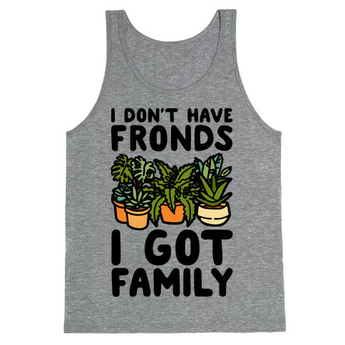 I Don't Have Fronds I Got Family Parody Tank Top