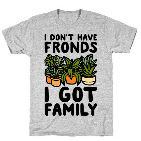 I Don't Have Fronds I Got Family Parody T-Shirt