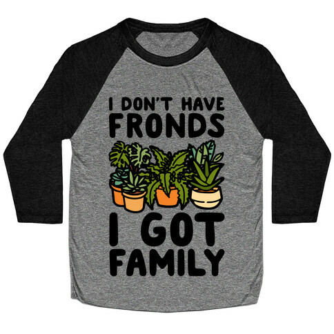 I Don't Have Fronds I Got Family Parody Baseball Tee