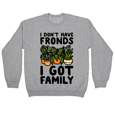 I Don't Have Fronds I Got Family Parody Pullover