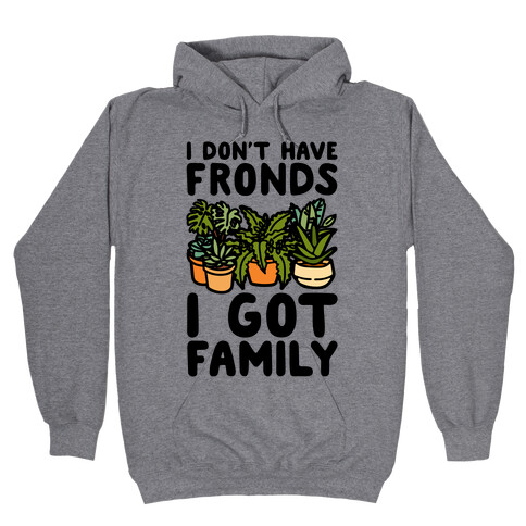 I Don't Have Fronds I Got Family Parody Hooded Sweatshirt