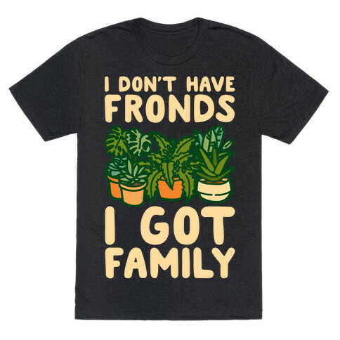 I Don't Have Fronds I Got Family Parody White Print T-Shirt