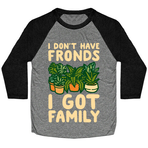 I Don't Have Fronds I Got Family Parody White Print Baseball Tee