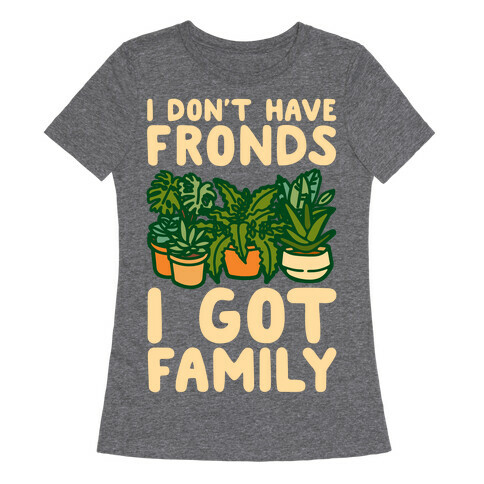 I Don't Have Fronds I Got Family Parody White Print Womens T-Shirt
