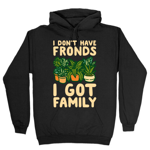 I Don't Have Fronds I Got Family Parody White Print Hooded Sweatshirt