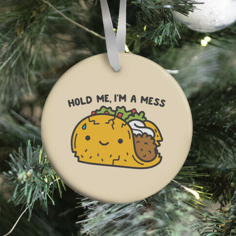 Hold Me, I'm A Mess Taco Ornament