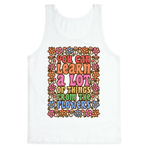 You Can Learn A lot Of Things From The Flowers Tank Top