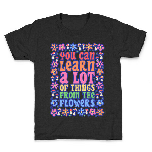You Can Learn A lot Of Things From The Flowers White Print Kids T-Shirt