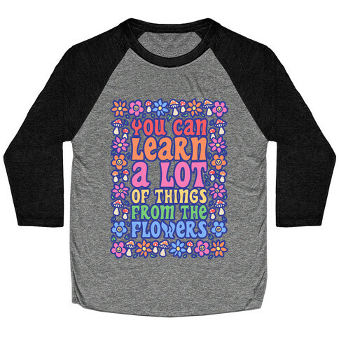 You Can Learn A lot Of Things From The Flowers White Print Baseball Tee
