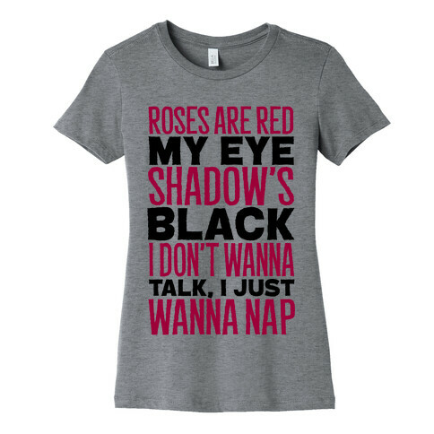 Roses are Red, My Eye Shadow is Black, I Don't Want to Talk, I Just Want to Nap Womens T-Shirt