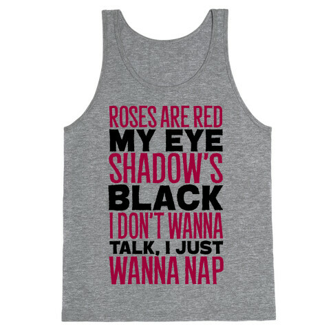 Roses are Red, My Eye Shadow is Black, I Don't Want to Talk, I Just Want to Nap Tank Top