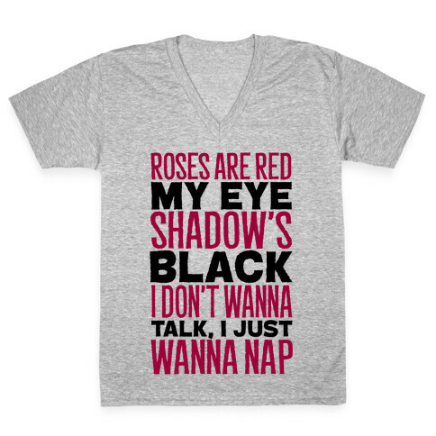 Roses are Red, My Eye Shadow is Black, I Don't Want to Talk, I Just Want to Nap V-Neck Tee Shirt