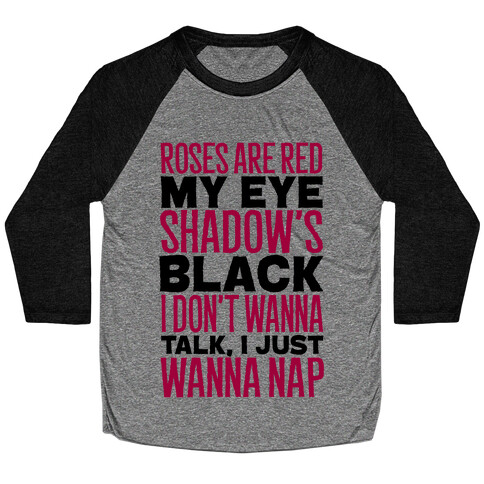 Roses are Red, My Eye Shadow is Black, I Don't Want to Talk, I Just Want to Nap Baseball Tee