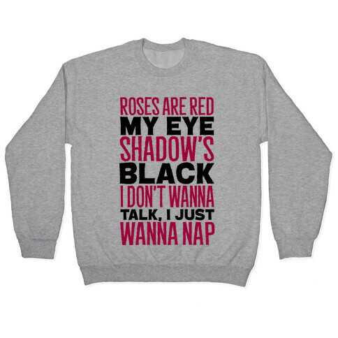 Roses are Red, My Eye Shadow is Black, I Don't Want to Talk, I Just Want to Nap Pullover