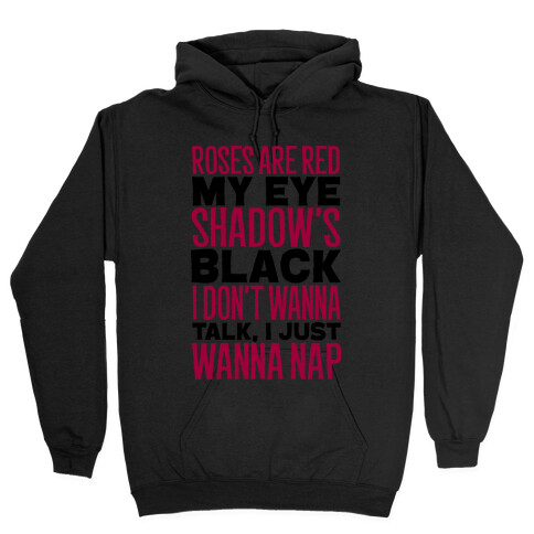 Roses are Red, My Eye Shadow is Black, I Don't Want to Talk, I Just Want to Nap Hooded Sweatshirt