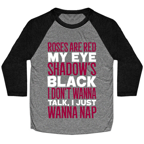 Roses are Red, My Eye Shadow is Black, I Don't Want to Talk, I Just Want to Nap Baseball Tee