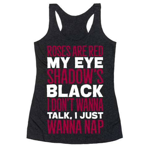 Roses are Red, My Eye Shadow is Black, I Don't Want to Talk, I Just Want to Nap Racerback Tank Top