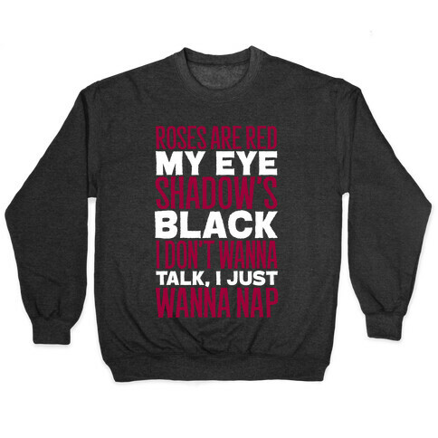Roses are Red, My Eye Shadow is Black, I Don't Want to Talk, I Just Want to Nap Pullover
