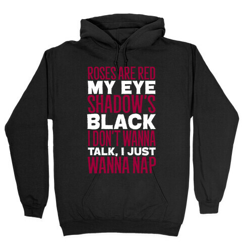 Roses are Red, My Eye Shadow is Black, I Don't Want to Talk, I Just Want to Nap Hooded Sweatshirt