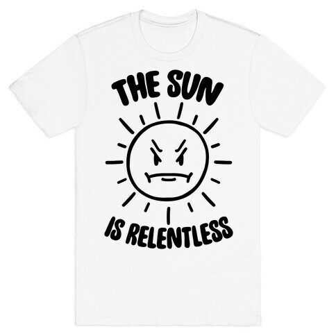 The Sun Is Relentless T-Shirt