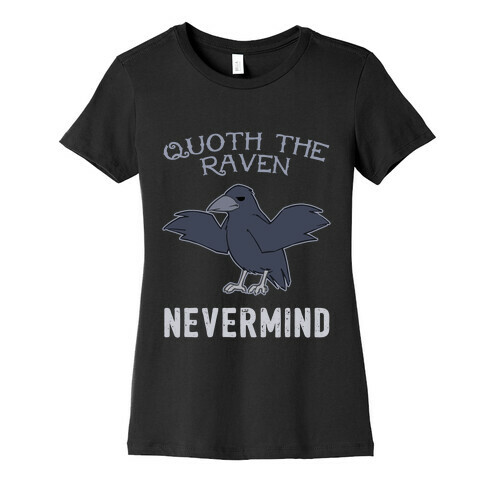 Quoth The Raven: Nevermind Womens T-Shirt