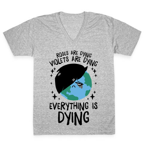Roses Are Dying, Violets Are Dying, Everything Is Dying V-Neck Tee Shirt