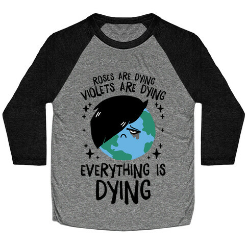Roses Are Dying, Violets Are Dying, Everything Is Dying Baseball Tee