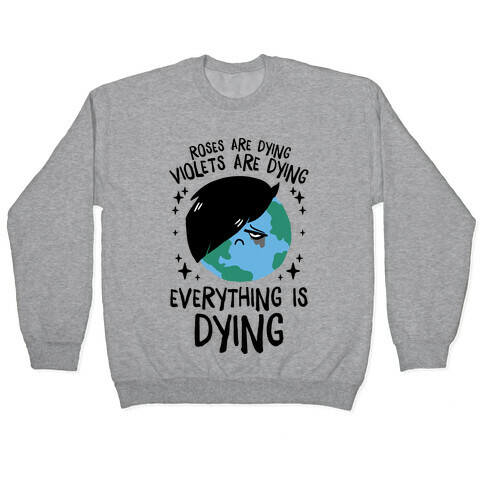Roses Are Dying, Violets Are Dying, Everything Is Dying Pullover