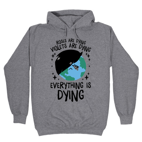 Roses Are Dying, Violets Are Dying, Everything Is Dying Hooded Sweatshirt