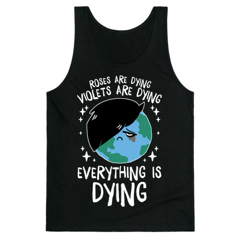 Roses Are Dying, Violets Are Dying, Everything Is Dying Tank Top