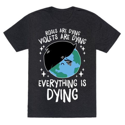 Roses Are Dying, Violets Are Dying, Everything Is Dying T-Shirt