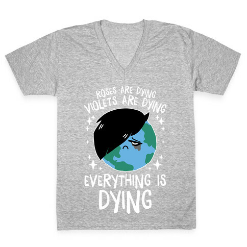 Roses Are Dying, Violets Are Dying, Everything Is Dying V-Neck Tee Shirt