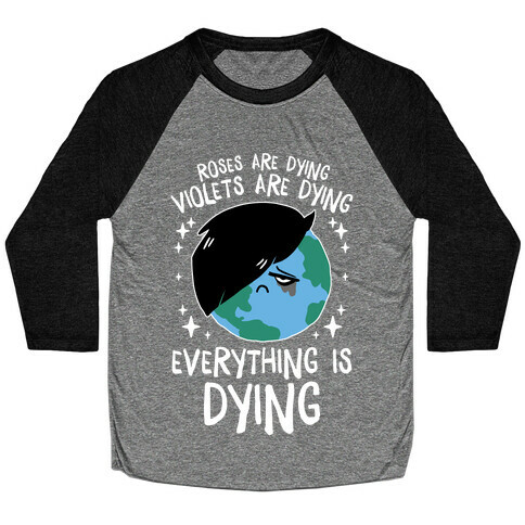 Roses Are Dying, Violets Are Dying, Everything Is Dying Baseball Tee