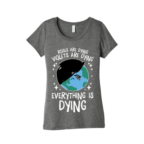 Roses Are Dying, Violets Are Dying, Everything Is Dying Womens T-Shirt