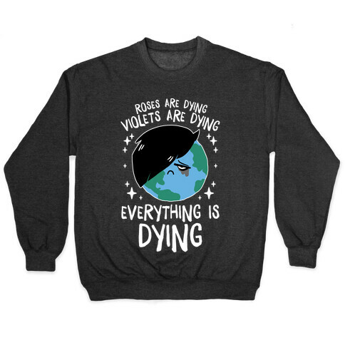 Roses Are Dying, Violets Are Dying, Everything Is Dying Pullover