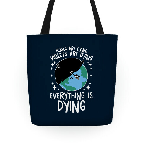 Roses Are Dying, Violets Are Dying, Everything Is Dying Tote